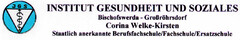 INSTITUT GESUNDHEIT UND SOZIALES Bischofswerda - Großröhrsdorf Corina Welke-Kirsten Staatlich anerkannte Berufsfachschule/Fachschule/Ersatzschule