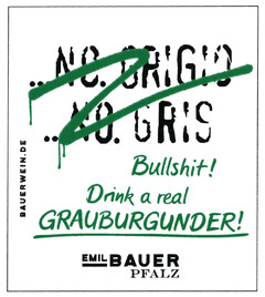 ...NO. GRIGIO ...NO. GRIS BAUERWEIN.DE Bullshit! Drink a real GRAUBURGUNDER! EMIL BAUER PFALZ
