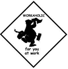 WORKAHOLIC for you at work