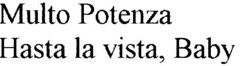 Multo Potenza Hasta la vista, Baby