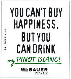 YOU CAN'T BUY HAPPINESS. BUT YOU CAN DRINK my PINOT BLANC! BAUERWEIN.DE EMIL BAUER PFALZ