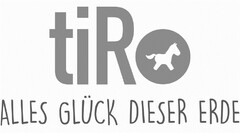 tiRo ALLES GLÜCK DIESER ERDE