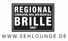 REGIONAL EINKAUFEN, WEIL WIR MEHR ALS BRILLE SIND! WWW.SEHLOUNGE.DE