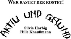 WER RASTET DER ROSTET! AKTIV UND GESUND Silvia Harbig Hille Knaußmann