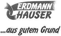 ERDMANN HAUSER ...aus gutem Grund