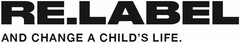 RE.LABEL AND CHANGE A CHILD'S LIFE.