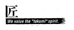 We value the "takumi" spirit.