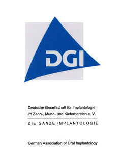 DGI Deutsche Gesellschaft für Implantologie im Zahn-, Mund- und Kieferbereich e.V. DIE GANZE IMPLANTOLOGIE German Association of Oral Implantology