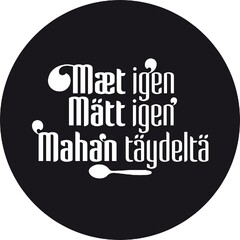 Mæt igen, Mätt igen, Mahan täydeltä