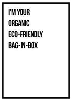 I'M YOUR ORGANIC ECO-FRIENDLY BAG-IN-BOX