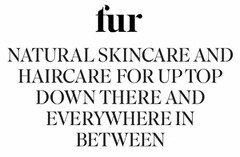 FUR NATURAL SKINCARE AND HAIRCARE FOR UP TOP DOWN THERE AND EVERYWHERE IN BETWEEN