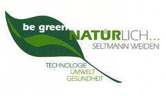 be green NATÜRLICH SELTMANN WEIDEN TECHNOLOGIE UMWELT GESUNDHEIT