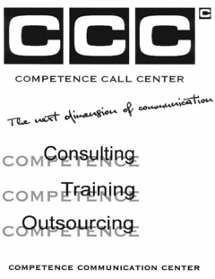 CCC COMPETENCE CALL CENTER The next dimension of communication Consulting COMPETENCE Training COMPETENCE Outsourcing COMPETENCE COMPETENCE COMMUNICATION CENTER