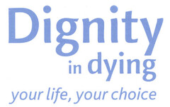 Dignity in dying your life, your choice