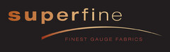 superfine FINEST GAUGE FABRICS