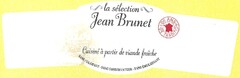 la sélection
Jean Brunet
Cuisiné à partir de viande fraîche
SANS COLORANT - SANS CONSERVATEUR - SANS EMULSIFIANT
100 ANS DE TRADITION