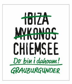 IBIZA MYKONOS CHIEMSEE Do bin I dahoam! GRAUBURGUNDER