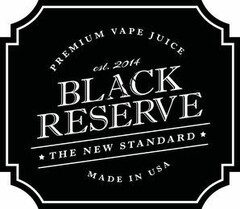 PREMIUM VAPE JUICE est. 2014 BLACK RESERVE THE NEW S TANDARD MADE IN USA