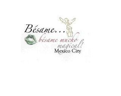 Bésame...bésame mucho magical Mexico City