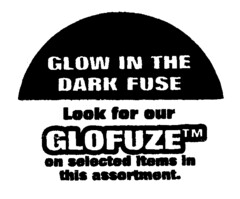 GLOW IN THE DARK FUSE Look for our GLOFUZE TM on selected Items In this assortment.