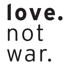love.not war.