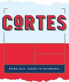 CORTES DRINK COLD. CHEERS TO FRIENDSHIP.