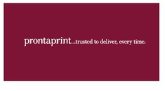 prontaprint...trusted to deliver, every time.