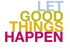 LET GOOD THINGS HAPPEN