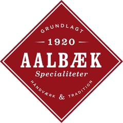 GRUNDLAGT 1920 AALBÆK SPECIALITETER HÅNDVÆRK & TRADITION