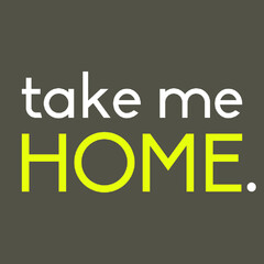 take me HOME.