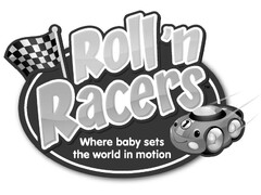 Roll'n Racers Where baby sets the world in motion