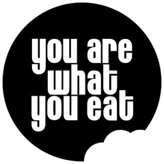 YOU ARE WHAT YOU EAT