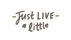 JUST LIVE A LITTLE