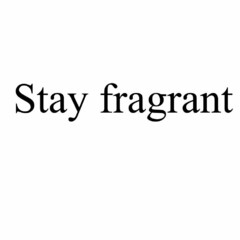 Stay fragrant