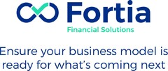 Fortia Financial Solutions Ensure your business model is ready for what's coming next