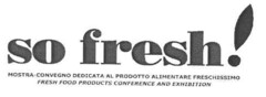 so fresh! MOSTRA-CONVEGNO DEDICATA AL PRODOTTO ALIMENTARE FRESCHISSIMO FRESH FOOD PRODUCTS CONFERENCE AND EXHIBITION.