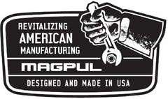 REVITALIZING AMERICAN MANUFACTURING MAGPUL DESIGNED AND MADE IN THE USA