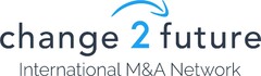 change 2 future International M&A Network