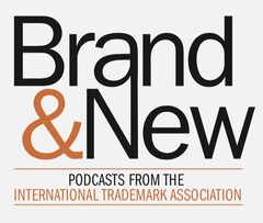 BRAND & NEW PODCASTS FROM THE INTERNATIONAL TRADEMARK ASSOCIATION