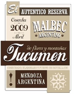 EL AUTENTICO RESERVA COSECHA 2009 ABRIL MALBEC ARGENTINO DE FLORES Y MONTAÑAS TUCUMEN COSECHADO, ELABORADO Y PUESTO EN BOTELLA EN MENDOZA ARGENTINA