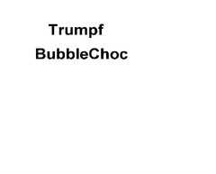 Trumpf
BubbleChoc