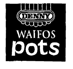 DENNY WAIFOS pots