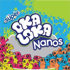 SUPER OKA LOKA NANOS