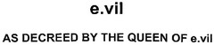 e.vil AS DECREED BY THE QUEEN OF e.vil