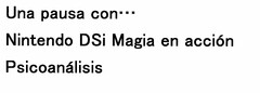 Una pausa con...
Nintendo DSi Magia en acción
Psicoanálisis