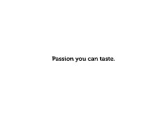 Passion you can taste.