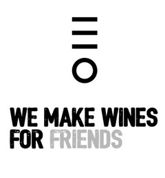 WE MAKE WINES FOR FRIENDS