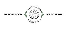 WE DO IT GOOD MAXI MILIAN ITALIAN GIN WE DO IT WELL