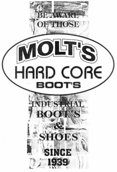 BE AWARE OF THOSE MOLT'S HARD CORE BOOT'S INDUSTRIAL BOOT'S & SHOES SINCE 1939