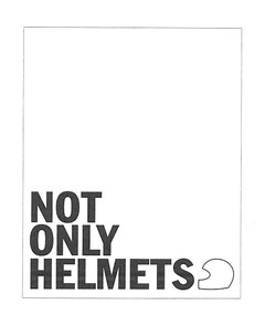 NOT ONLY HELMETS